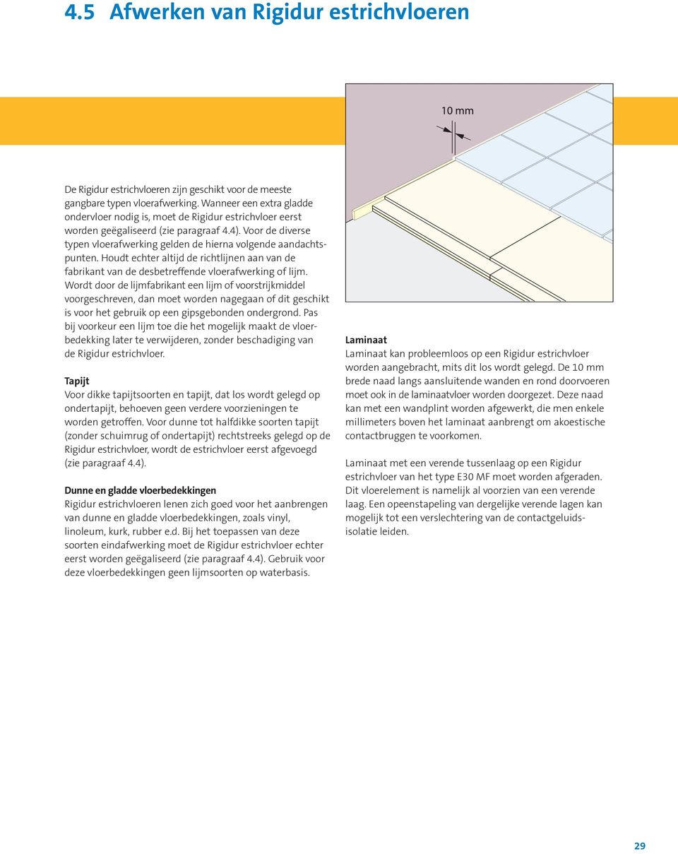 Voor de diverse typen vloerafwerking gelden de hierna volgende aandachtspunten. Houdt echter altijd de richtlijnen aan van de fabrikant van de desbetreffende vloerafwerking of lijm.