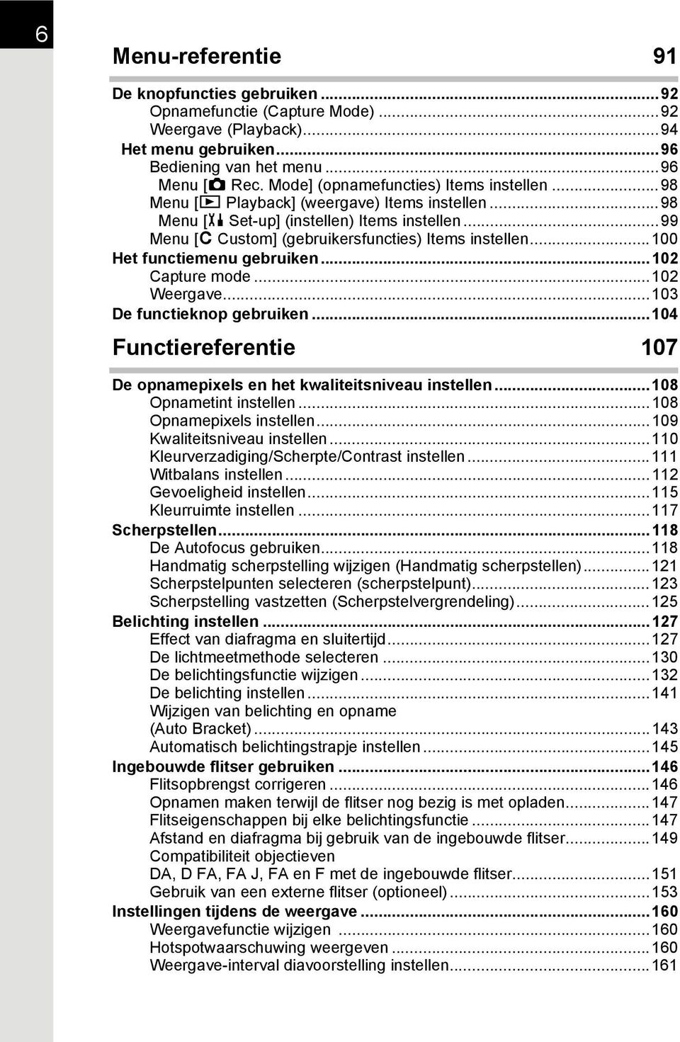 ..100 Het functiemenu gebruiken...102 Capture mode...102 Weergave...103 De functieknop gebruiken...104 Functiereferentie 107 De opnamepixels en het kwaliteitsniveau instellen...108 Opnametint instellen.