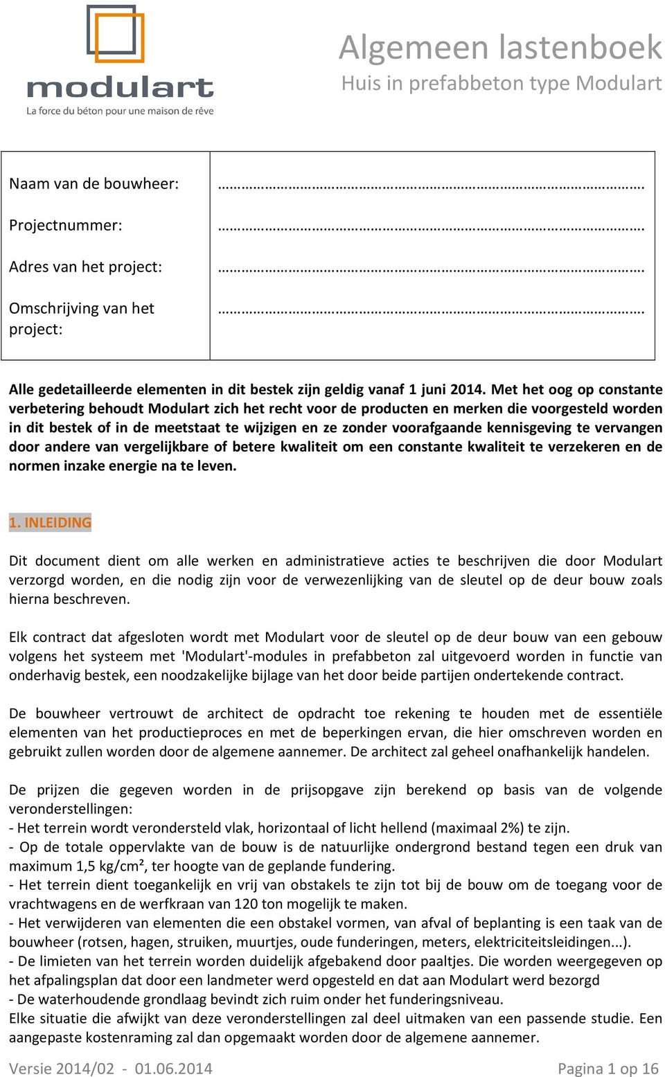 Met het oog op constante verbetering behoudt Modulart zich het recht voor de producten en merken die voorgesteld worden in dit bestek of in de meetstaat te wijzigen en ze zonder voorafgaande