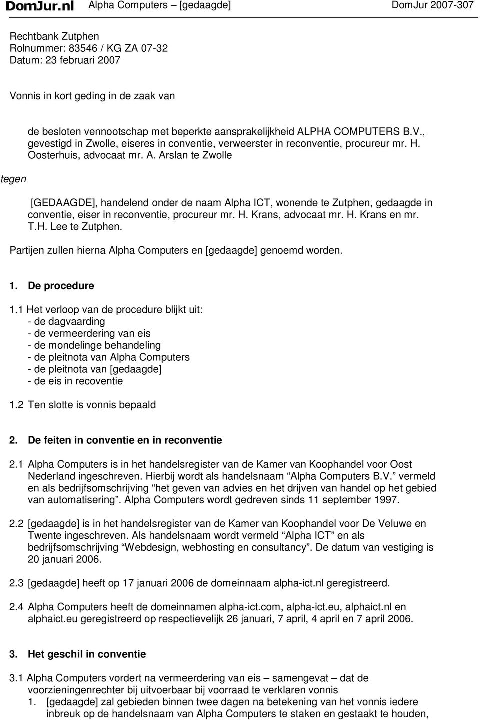 H. Krans, advocaat mr. H. Krans en mr. T.H. Lee te Zutphen. Partijen zullen hierna Alpha Computers en [gedaagde] genoemd worden. 1. De procedure 1.