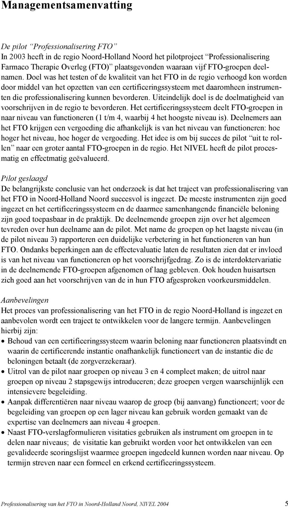 Doel was het testen of de kwaliteit van het FTO in de regio verhoogd kon worden door middel van het opzetten van een certificeringssysteem met daaromheen instrumenten die professionalisering kunnen