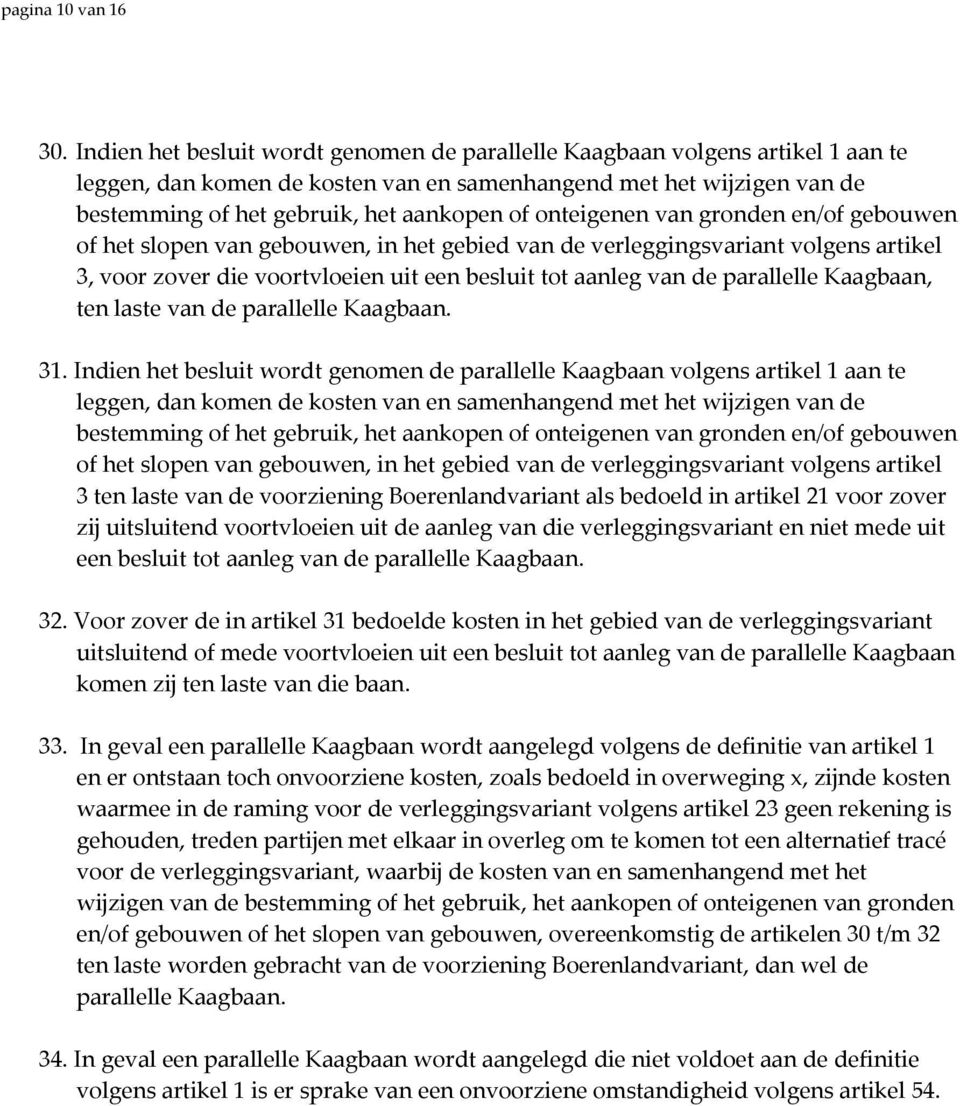 onteigenen van gronden en/of gebouwen of het slopen van gebouwen, in het gebied van de verleggingsvariant volgens artikel 3, voor zover die voortvloeien uit een besluit tot aanleg van de parallelle