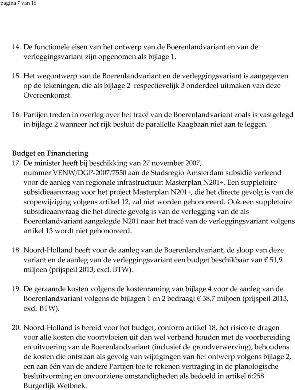 Partijen treden in overleg over het tracé van de Boerenlandvariant zoals is vastgelegd in bijlage 2 wanneer het rijk besluit de parallelle Kaagbaan niet aan te leggen. Budget en Financiering 17.