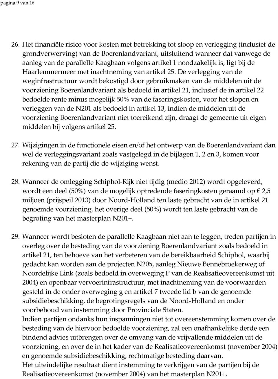 volgens artikel 1 noodzakelijk is, ligt bij de Haarlemmermeer met inachtneming van artikel 25.