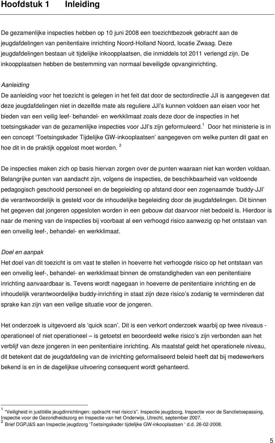 Aanleiding De aanleiding voor het toezicht is gelegen in het feit dat door de sectordirectie JJI is aangegeven dat deze jeugdafdelingen niet in dezelfde mate als reguliere JJI s kunnen voldoen aan