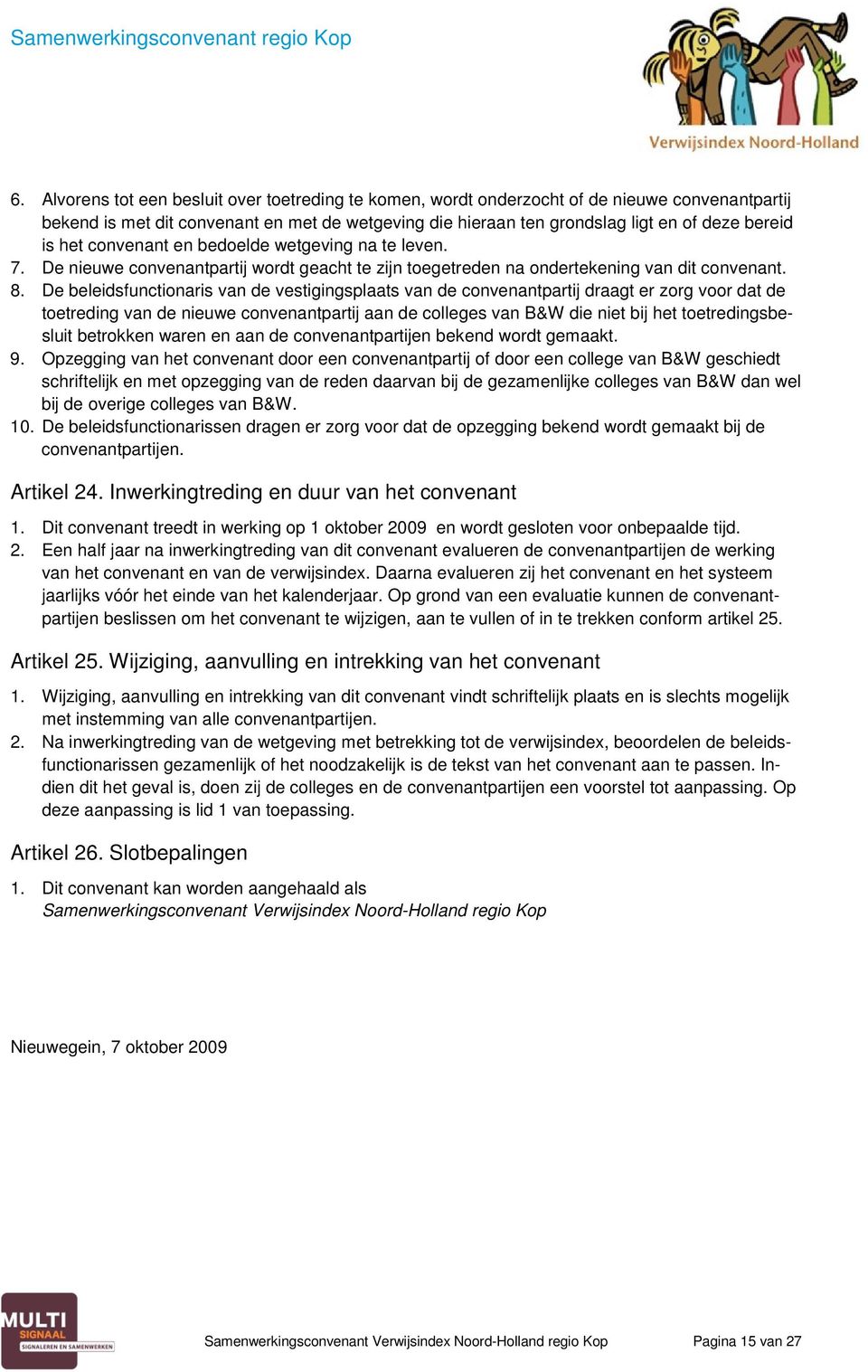 het convenant en bedoelde wetgeving na te leven. 7. De nieuwe convenantpartij wordt geacht te zijn toegetreden na ondertekening van dit convenant. 8.