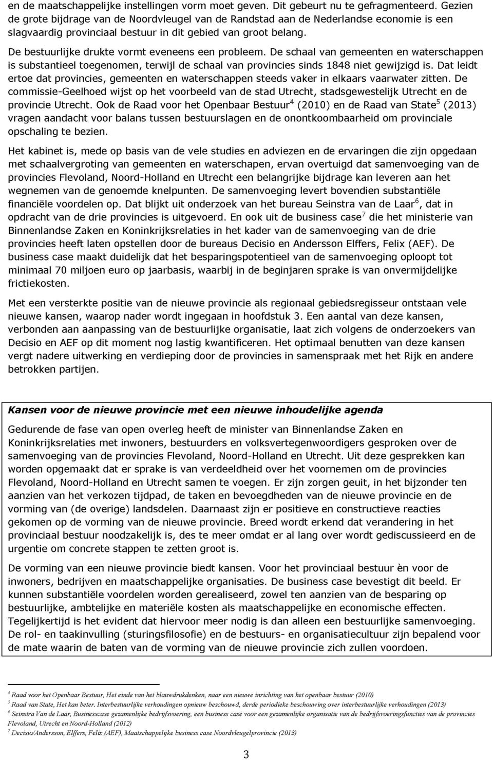 De bestuurlijke drukte vormt eveneens een probleem. De schaal van gemeenten en waterschappen is substantieel toegenomen, terwijl de schaal van provincies sinds 1848 niet gewijzigd is.