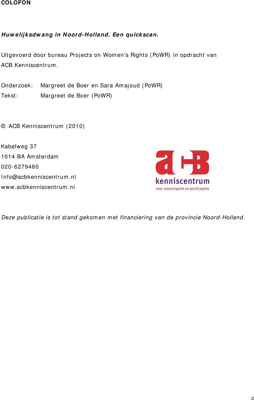 Onderzoek: Tekst: Margreet de Boer en Sara Amajoud (PoWR) Margreet de Boer (PoWR) ACB Kenniscentrum (2010)