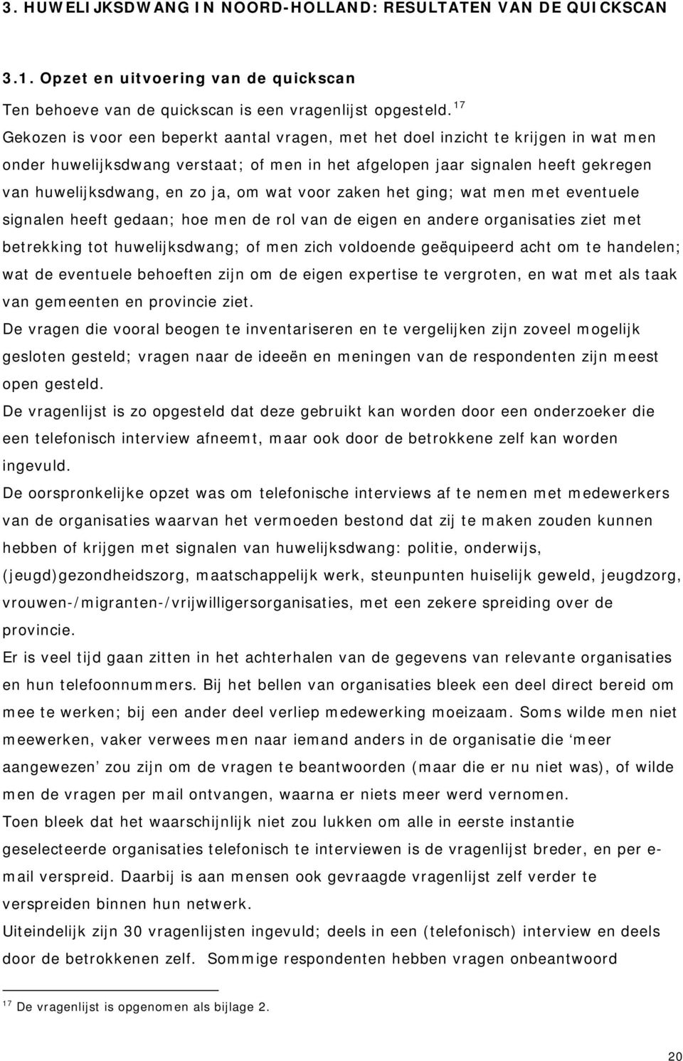 ja, om wat voor zaken het ging; wat men met eventuele signalen heeft gedaan; hoe men de rol van de eigen en andere organisaties ziet met betrekking tot huwelijksdwang; of men zich voldoende