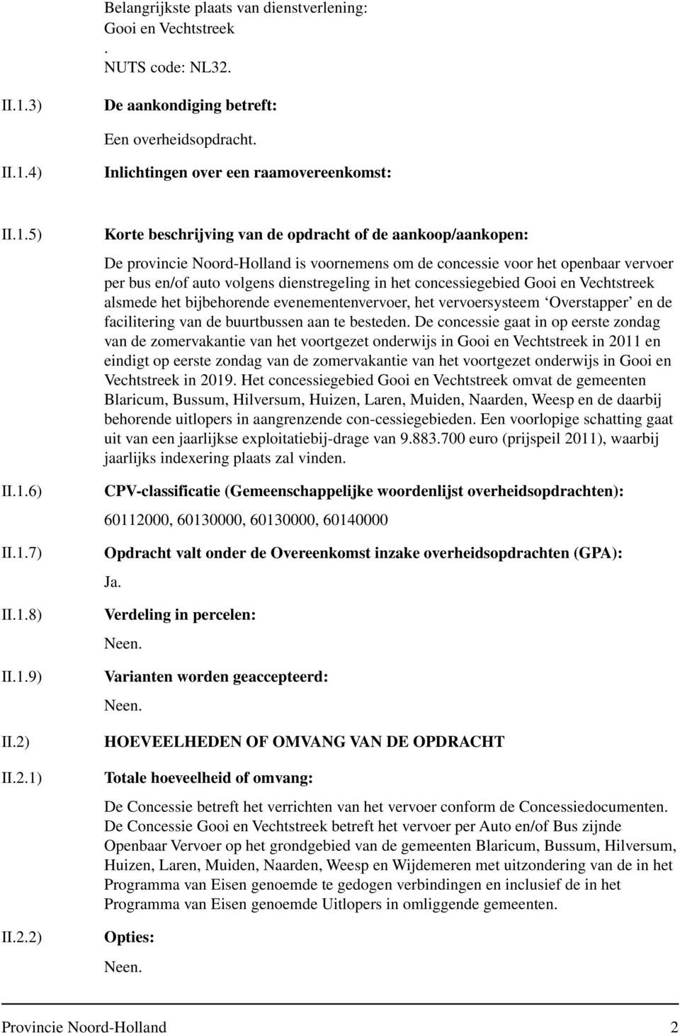 II.2.1) II.2.2) Korte beschrijving van de opdracht of de aankoop/aankopen: De provincie Noord-Holland is voornemens om de concessie voor het openbaar vervoer per bus en/of auto volgens dienstregeling