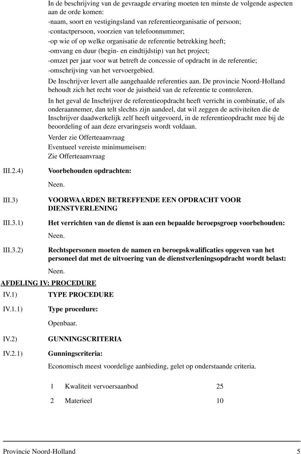 in de referentie; -omschrijving van het vervoergebied. De Inschrijver levert alle aangehaalde referenties aan.