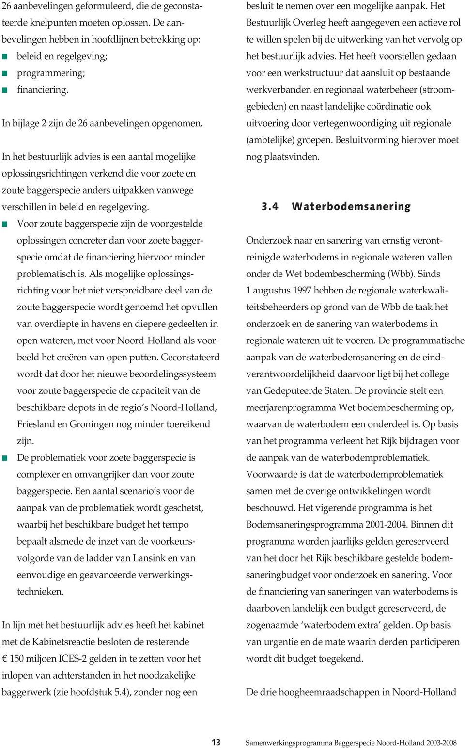 In het bestuurlijk advies is een aantal mogelijke oplossingsrichtingen verkend die voor zoete en zoute baggerspecie anders uitpakken vanwege verschillen in beleid en regelgeving.