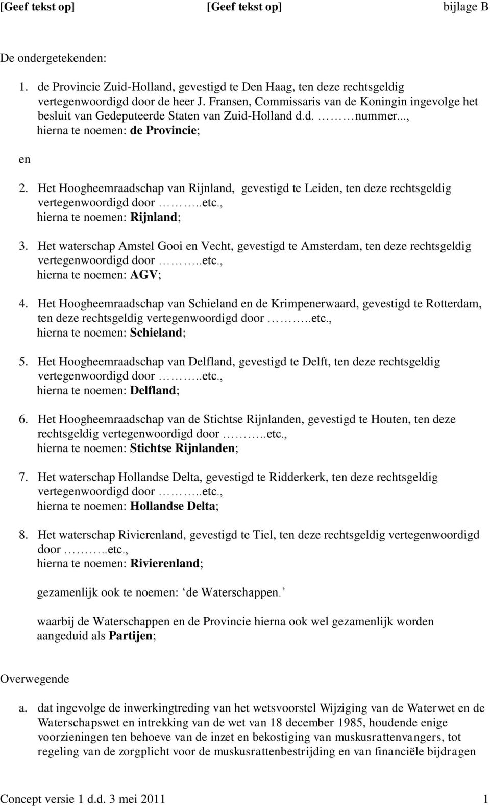 Het Hoogheemraadschap van Rijnland, gevestigd te Leiden, ten deze rechtsgeldig hierna te noemen: Rijnland; 3.