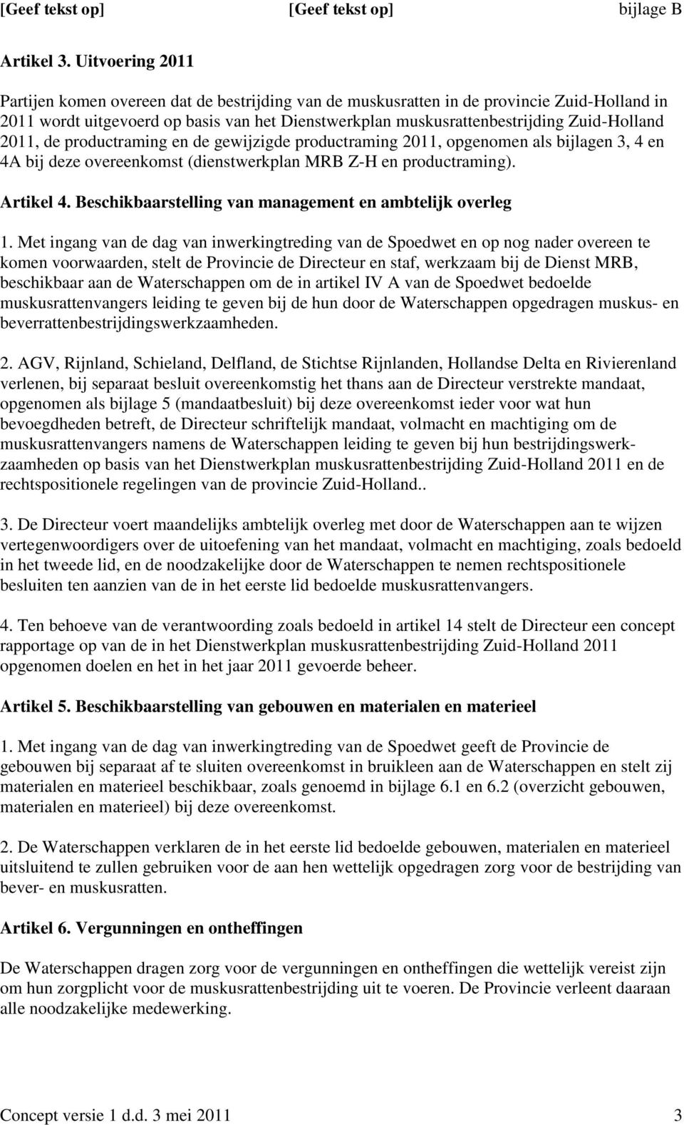 Zuid-Holland 2011, de productraming en de gewijzigde productraming 2011, opgenomen als bijlagen 3, 4 en 4A bij deze overeenkomst (dienstwerkplan MRB Z-H en productraming). Artikel 4.