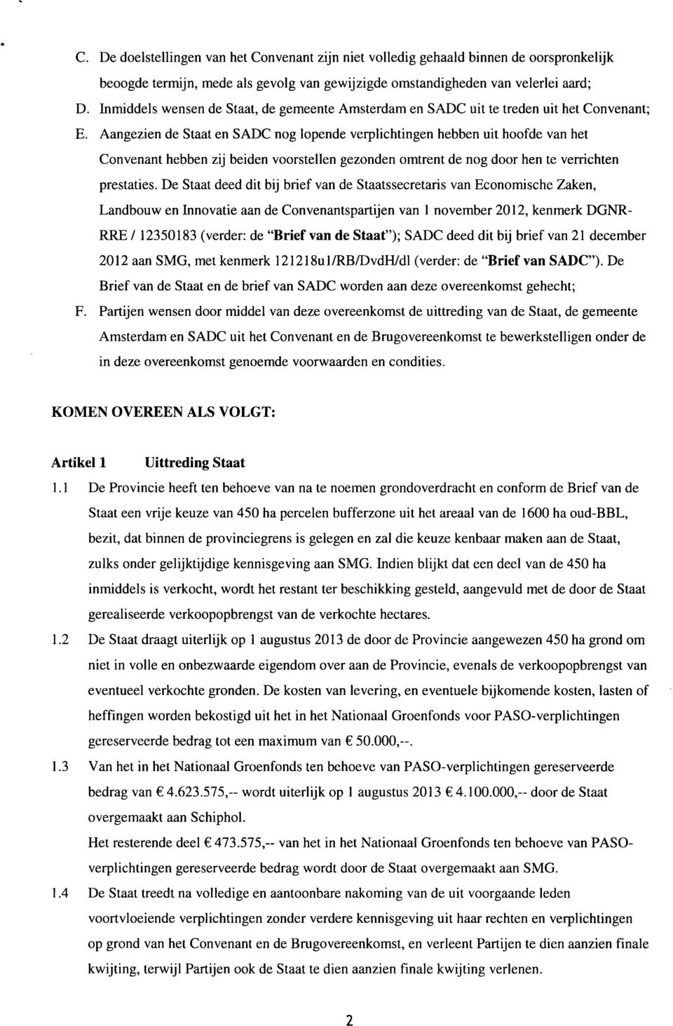 Aangezien de Staat en SADC nog lopende verplichtingen hebben uit hoofde van het Convenant hebben zij beiden voorstellen gezonden omtrent de nog door hen te verrichten prestaties.