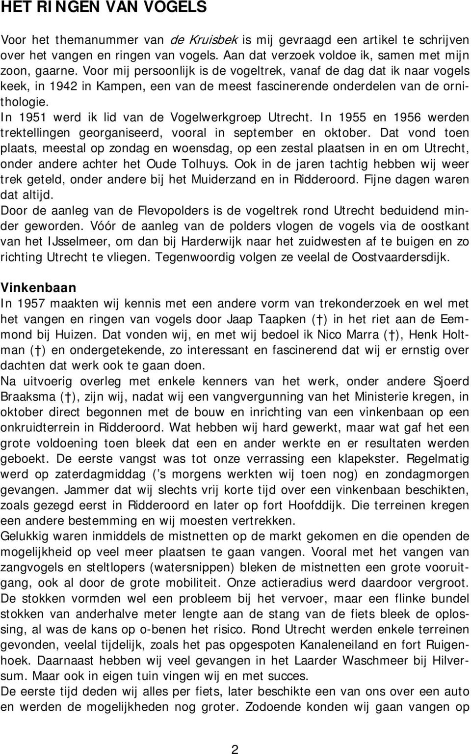 In 1951 werd ik lid van de Vogelwerkgroep Utrecht. In 1955 en 1956 werden trektellingen georganiseerd, vooral in september en oktober.