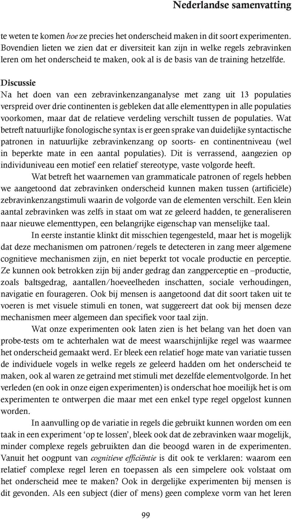 Discussie Na het doen van een zebravinkenzanganalyse met zang uit 13 populaties verspreid over drie continenten is gebleken dat alle elementtypen in alle populaties voorkomen, maar dat de relatieve