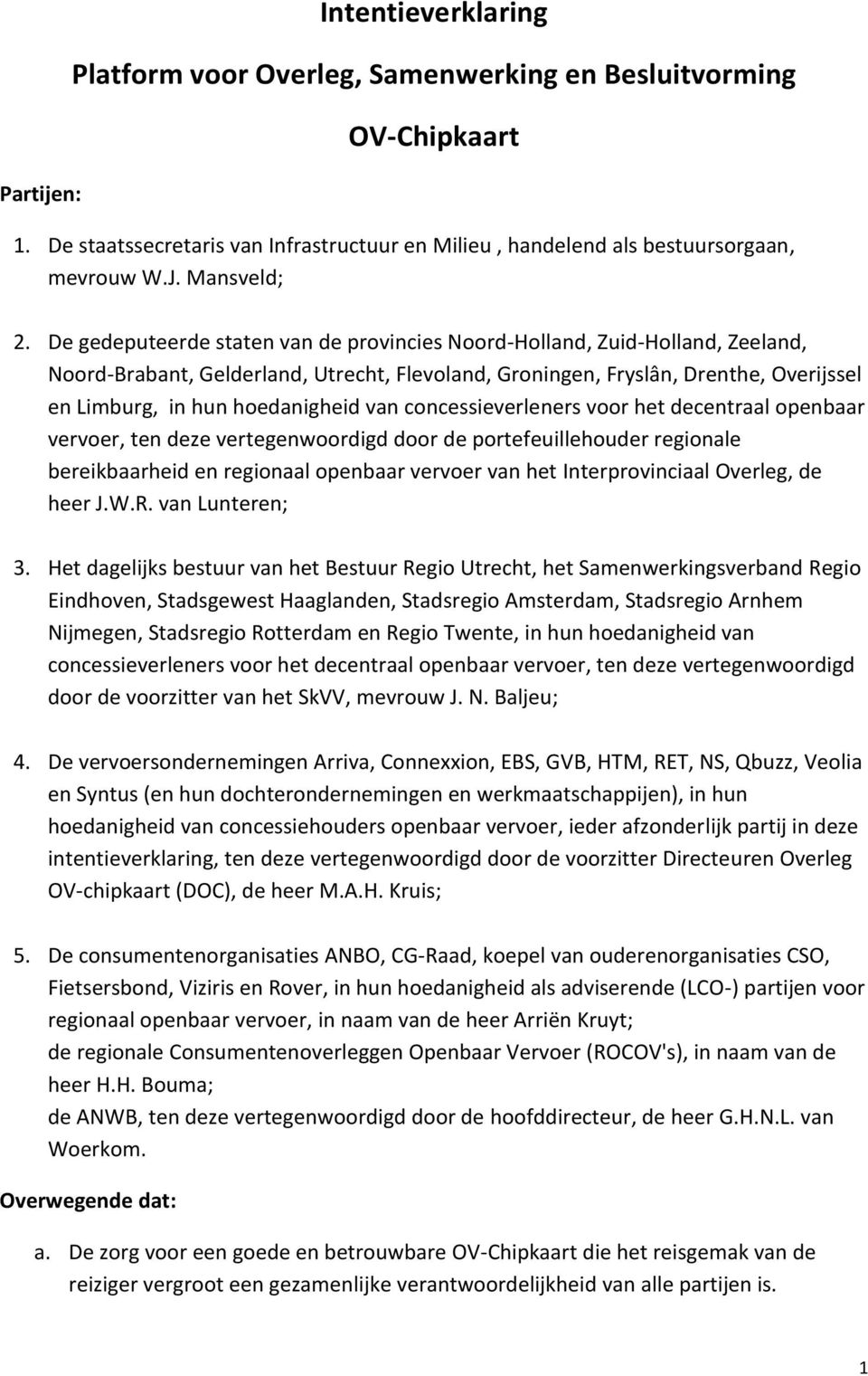 De gedeputeerde staten van de provincies Noord-Holland, Zuid-Holland, Zeeland, Noord-Brabant, Gelderland, Utrecht, Flevoland, Groningen, Fryslân, Drenthe, Overijssel en Limburg, in hun hoedanigheid