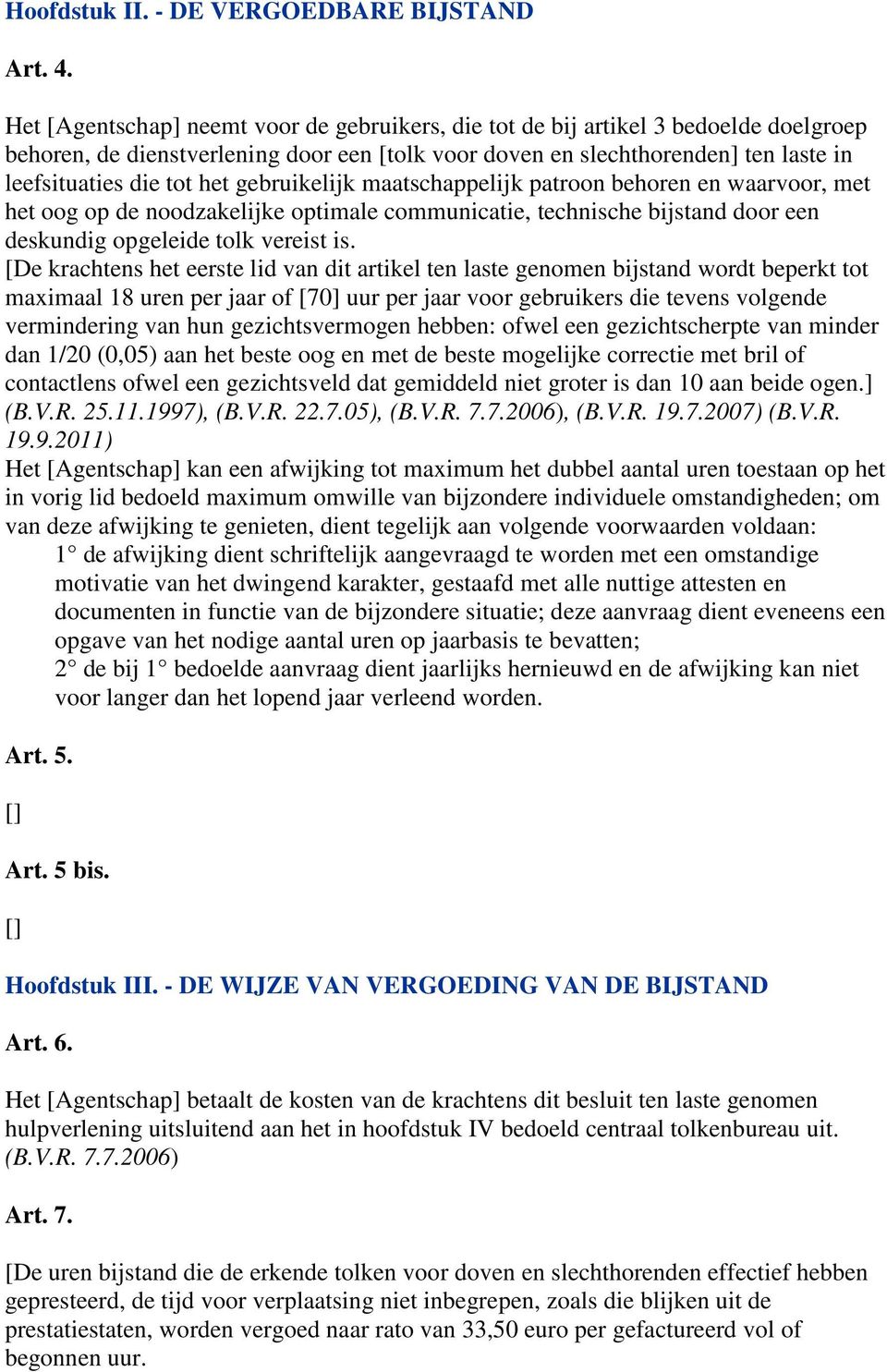 gebruikelijk maatschappelijk patroon behoren en waarvoor, met het oog op de noodzakelijke optimale communicatie, technische bijstand door een deskundig opgeleide tolk vereist is.