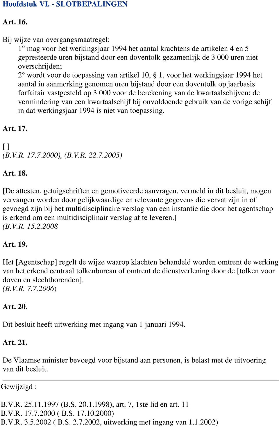 2 wordt voor de toepassing van artikel 10, 1, voor het werkingsjaar 1994 het aantal in aanmerking genomen uren bijstand door een doventolk op jaarbasis forfaitair vastgesteld op 3 000 voor de