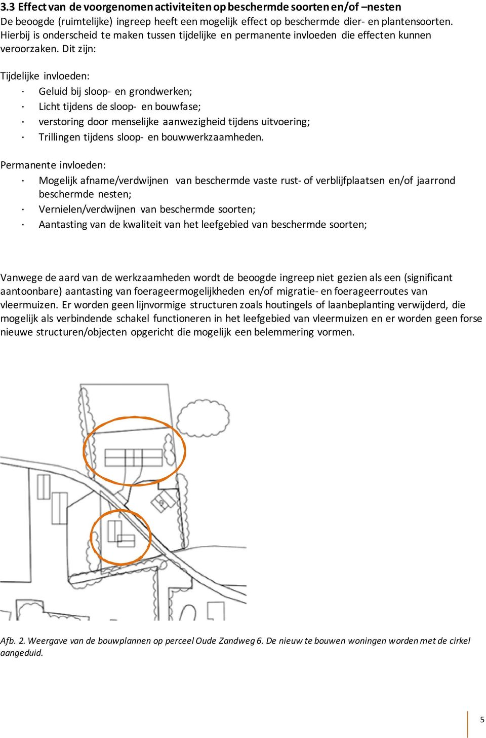 Dit zijn: Tijdelijke invloeden: Geluid bij sloop- en grondwerken; Licht tijdens de sloop- en bouwfase; verstoring door menselijke aanwezigheid tijdens uitvoering; Trillingen tijdens sloop- en