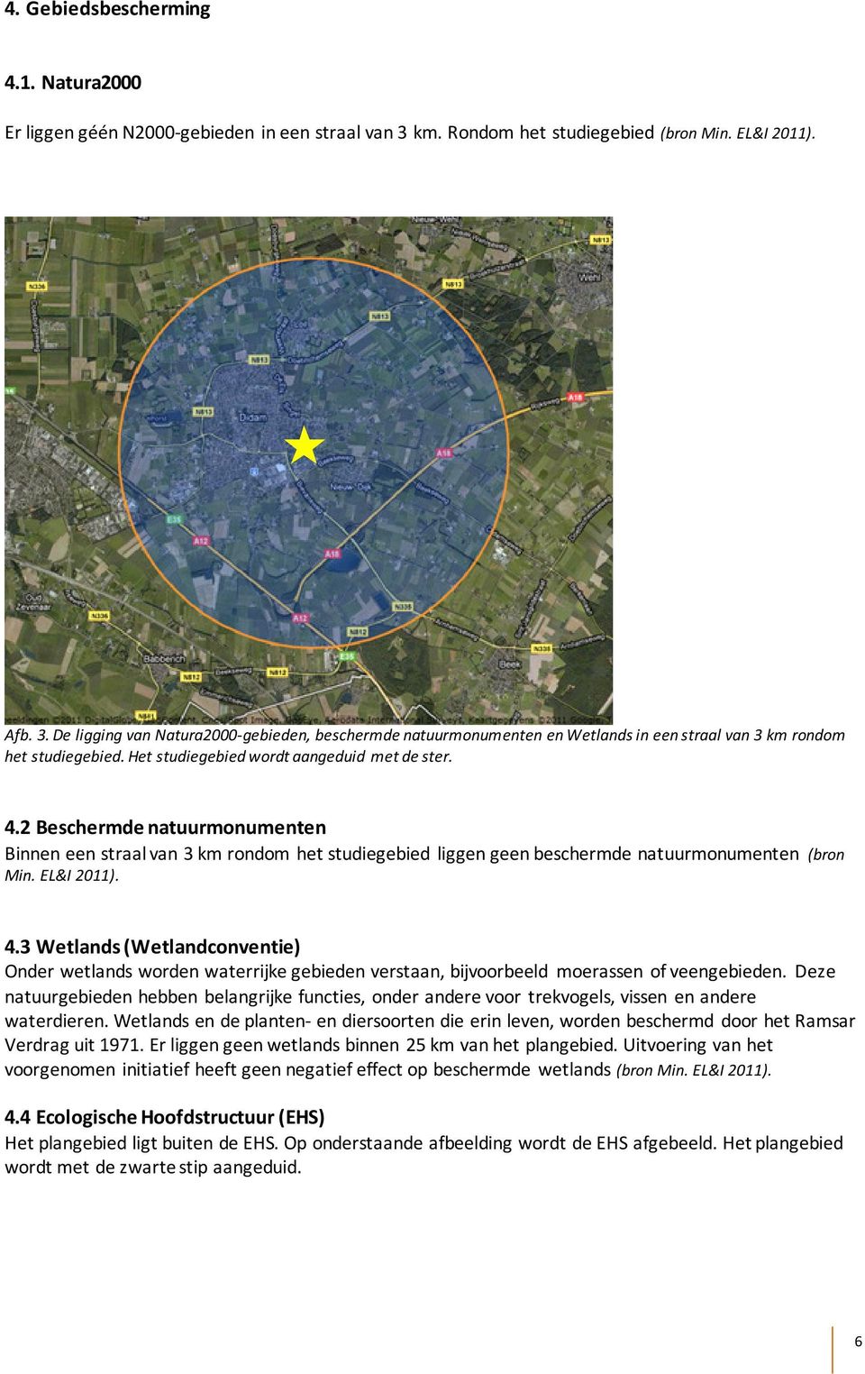 Het studiegebied wordt aangeduid met de ster. 4.2 Beschermde natuurmonumenten Binnen een straal van 3 km rondom het studiegebied liggen geen beschermde natuurmonumenten (bron Min. EL&I 2011). 4.3 Wetlands (Wetlandconventie) Onder wetlands worden waterrijke gebieden verstaan, bijvoorbeeld moerassen of veengebieden.