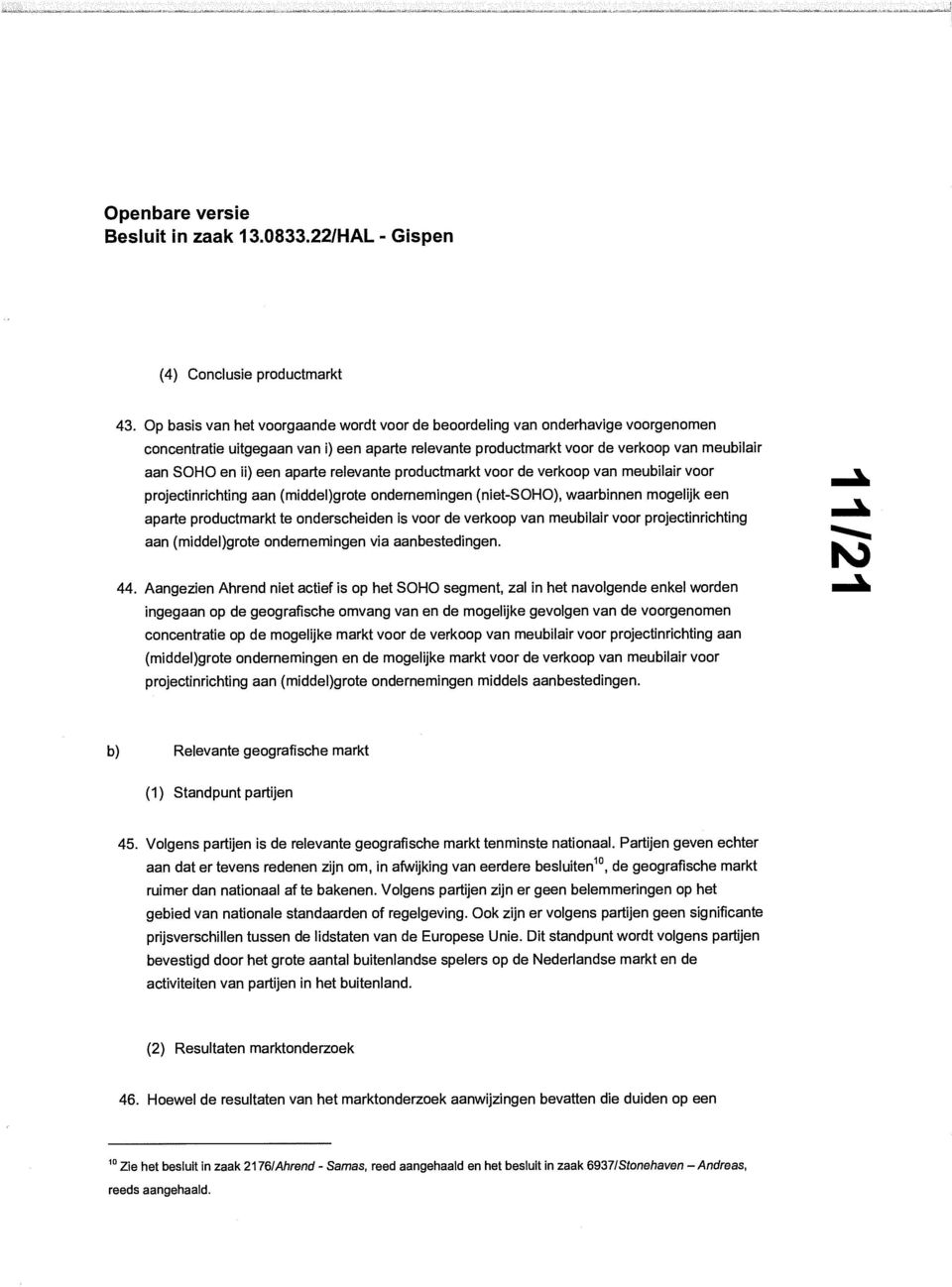 aparte relevante productmarkt voor de verkoop van meubilair voor projectinrichting aan (middel)grote ondememingen (niet-soho), waarbinnen mogelijk een aparte productmarkt to onderscheiden is voor de