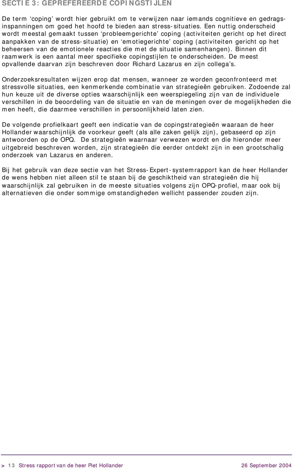 beheersen van de emotionele reacties die met de situatie samenhangen). Binnen dit raamwerk is een aantal meer specifieke copingstijlen te onderscheiden.