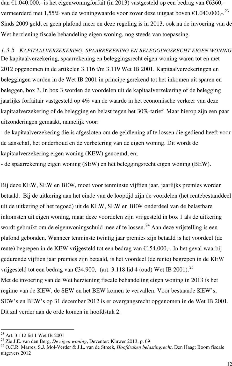 116 t/m 3.119 Wet IB 2001. Kapitaalverzekeringen en beleggingen worden in de Wet IB 2001 in principe gerekend tot het inkomen uit sparen en beleggen, box 3.