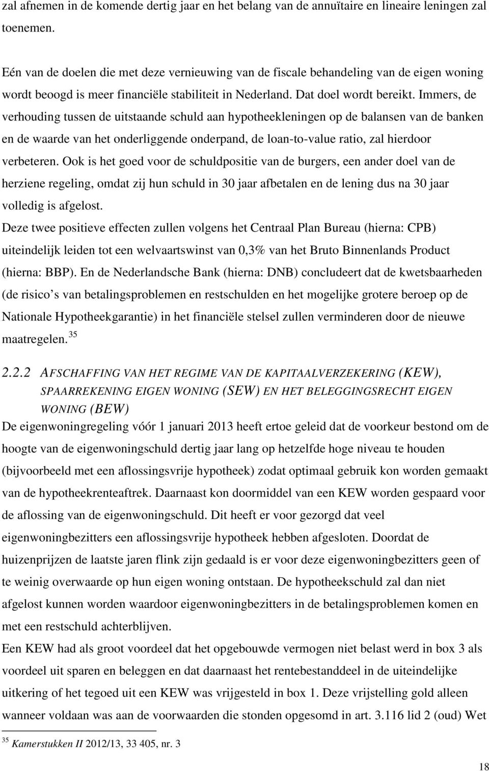 Immers, de verhouding tussen de uitstaande schuld aan hypotheekleningen op de balansen van de banken en de waarde van het onderliggende onderpand, de loan-to-value ratio, zal hierdoor verbeteren.