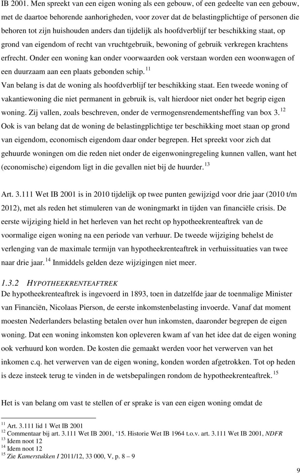 huishouden anders dan tijdelijk als hoofdverblijf ter beschikking staat, op grond van eigendom of recht van vruchtgebruik, bewoning of gebruik verkregen krachtens erfrecht.