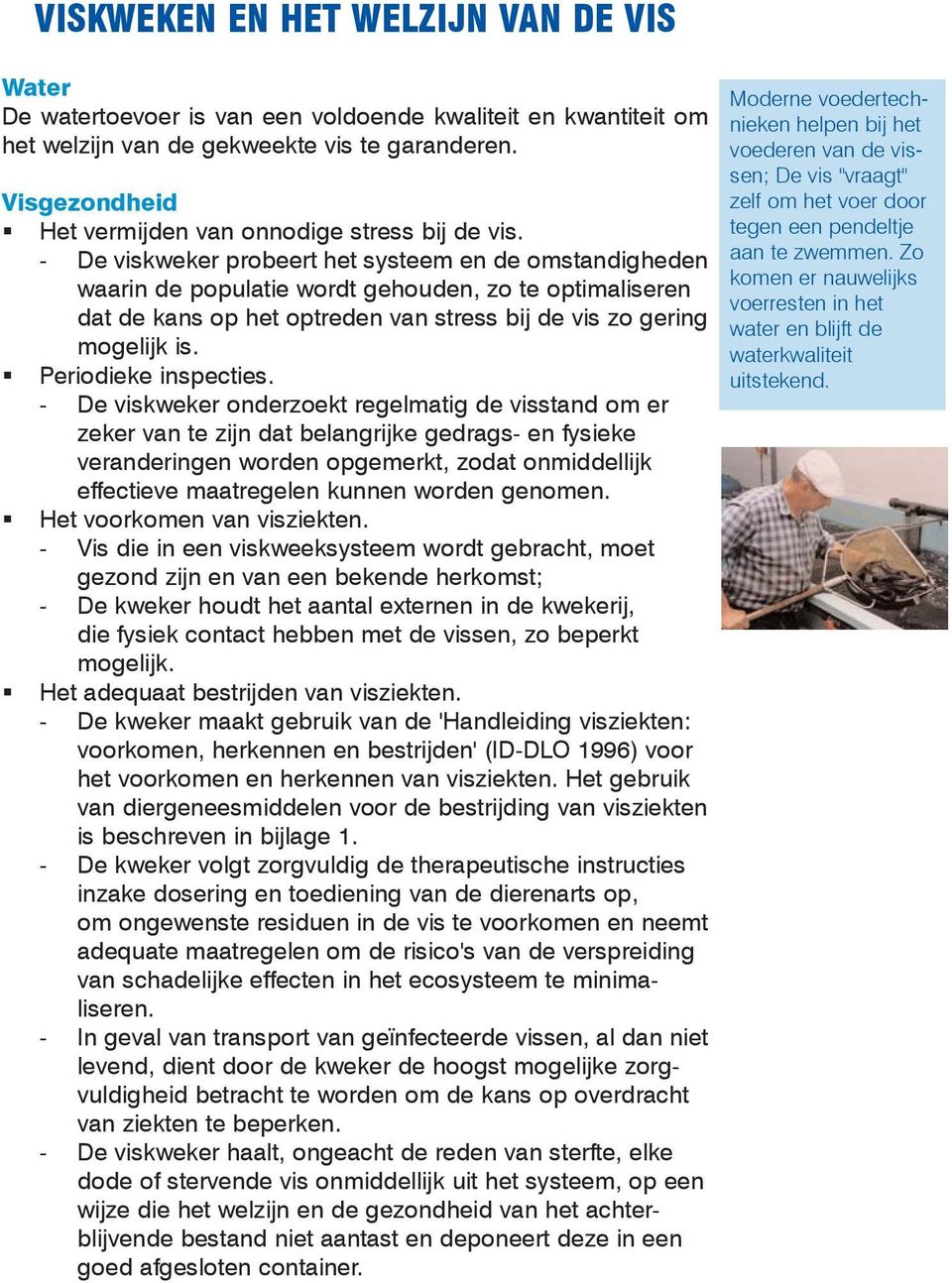 - De viskweker probeert het systeem en de omstandigheden waarin de populatie wordt gehouden, zo te optimaliseren dat de kans op het optreden van stress bij de vis zo gering mogelijk is.