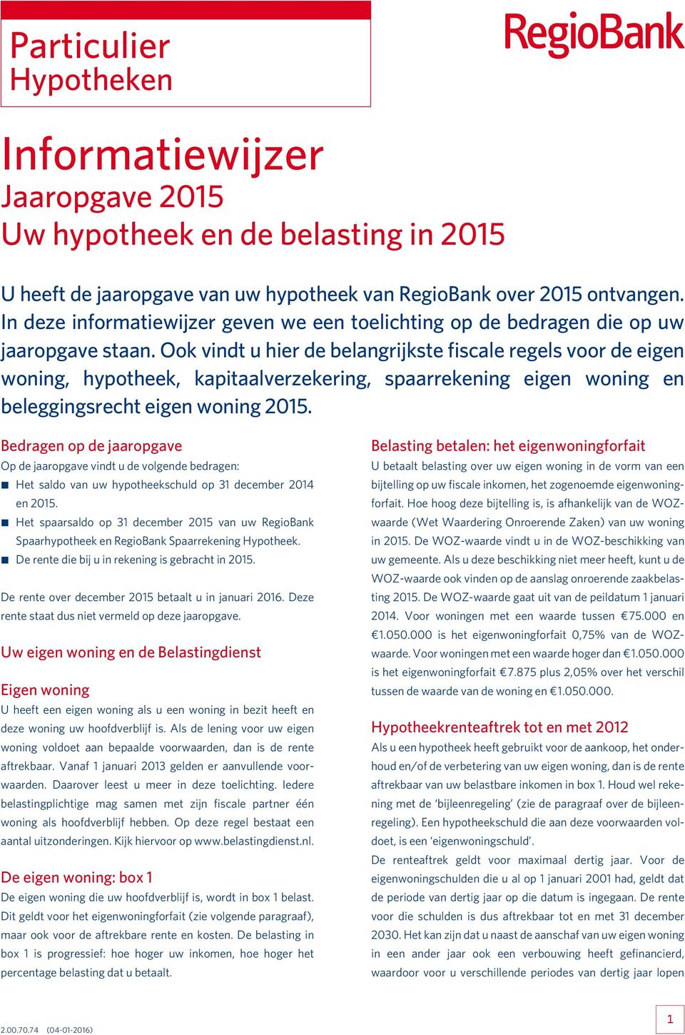 Ook vindt u hier de belangrijkste fiscale regels voor de eigen woning, hypotheek, kapitaalverzekering, spaarrekening eigen woning en beleggingsrecht eigen woning 2015.