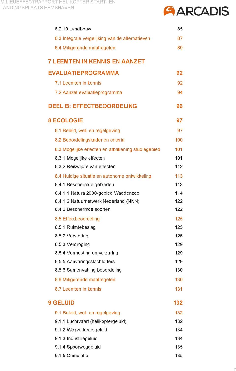 3 Mogelijke effecten en afbakening studiegebied 101 8.3.1 Mogelijke effecten 101 8.3.2 Reikwijdte van effecten 112 8.4 Huidige situatie en autonome ontwikkeling 113 8.4.1 Beschermde gebieden 113 8.4.1.1 Natura 2000-gebied Waddenzee 114 8.