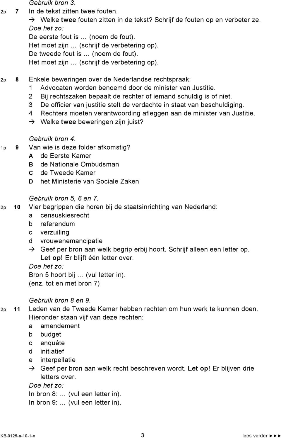 2p 8 Enkele beweringen over de Nederlandse rechtspraak: 1 Advocaten worden benoemd door de minister van Justitie. 2 Bij rechtszaken bepaalt de rechter of iemand schuldig is of niet.