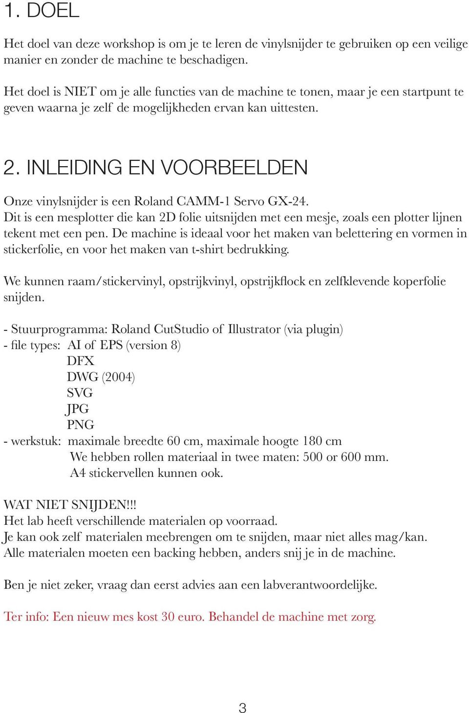 INLEIDING EN VOORBEELDEN Onze vinylsnijder is een Roland CAMM-1 Servo GX-24. Dit is een mesplotter die kan 2D folie uitsnijden met een mesje, zoals een plotter lijnen tekent met een pen.