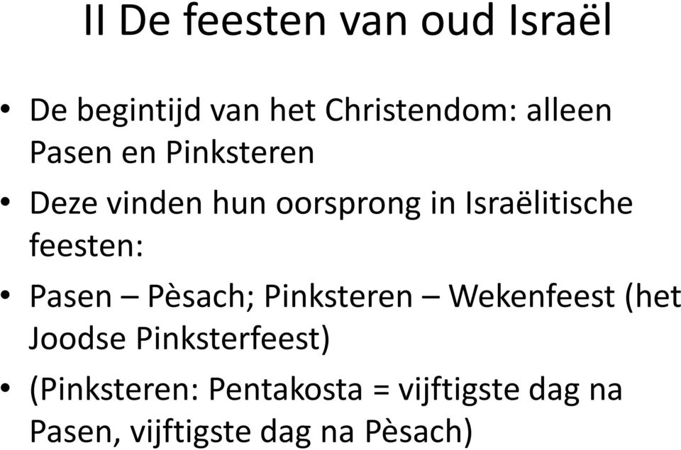 feesten: Pasen Pèsach; Pinksteren Wekenfeest (het Joodse