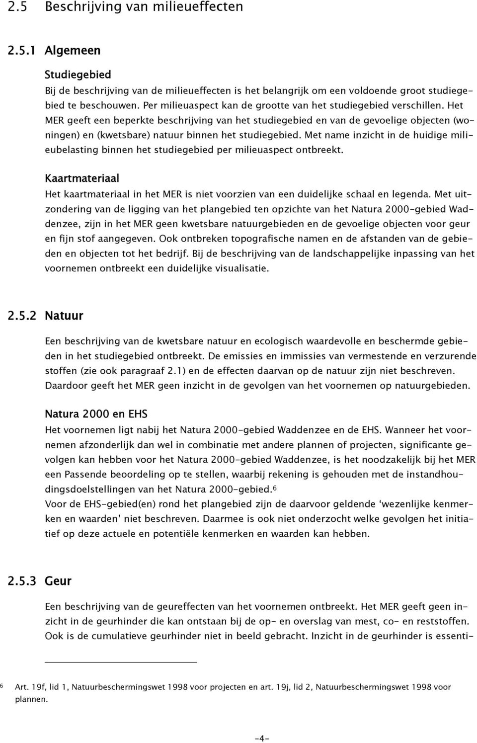 Het MER geeft een beperkte beschrijving van het studiegebied en van de gevoelige objecten (woningen) en (kwetsbare) natuur binnen het studiegebied.