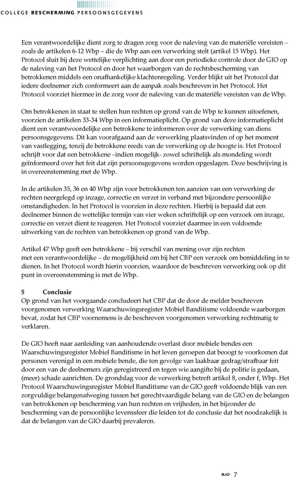 middels een onafhankelijke klachtenregeling. Verder blijkt uit het Protocol dat iedere deelnemer zich conformeert aan de aanpak zoals beschreven in het Protocol.