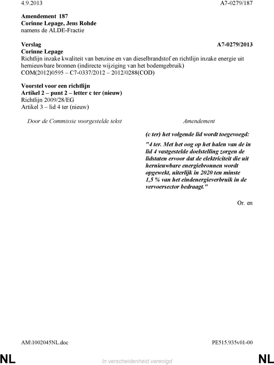 Richtlijn 2009/28/EG Artikel 3 lid 4 ter (nieuw) Door de Commissie voorgestelde tekst Amendement (c ter) het volgende lid wordt toegevoegd: "4 ter.