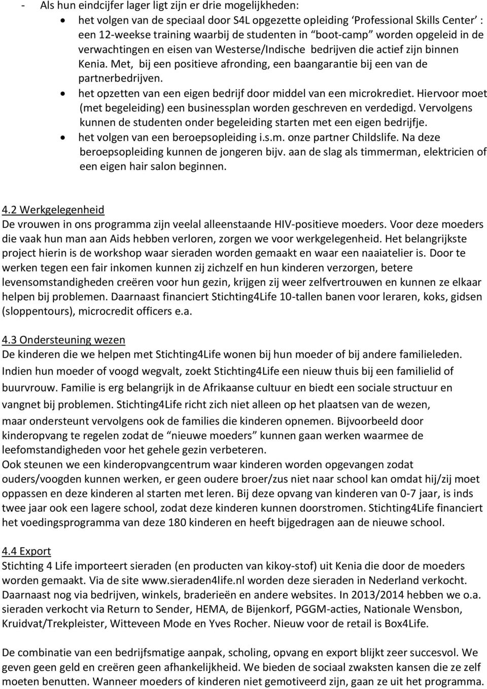 het opzetten van een eigen bedrijf door middel van een microkrediet. Hiervoor moet (met begeleiding) een businessplan worden geschreven en verdedigd.