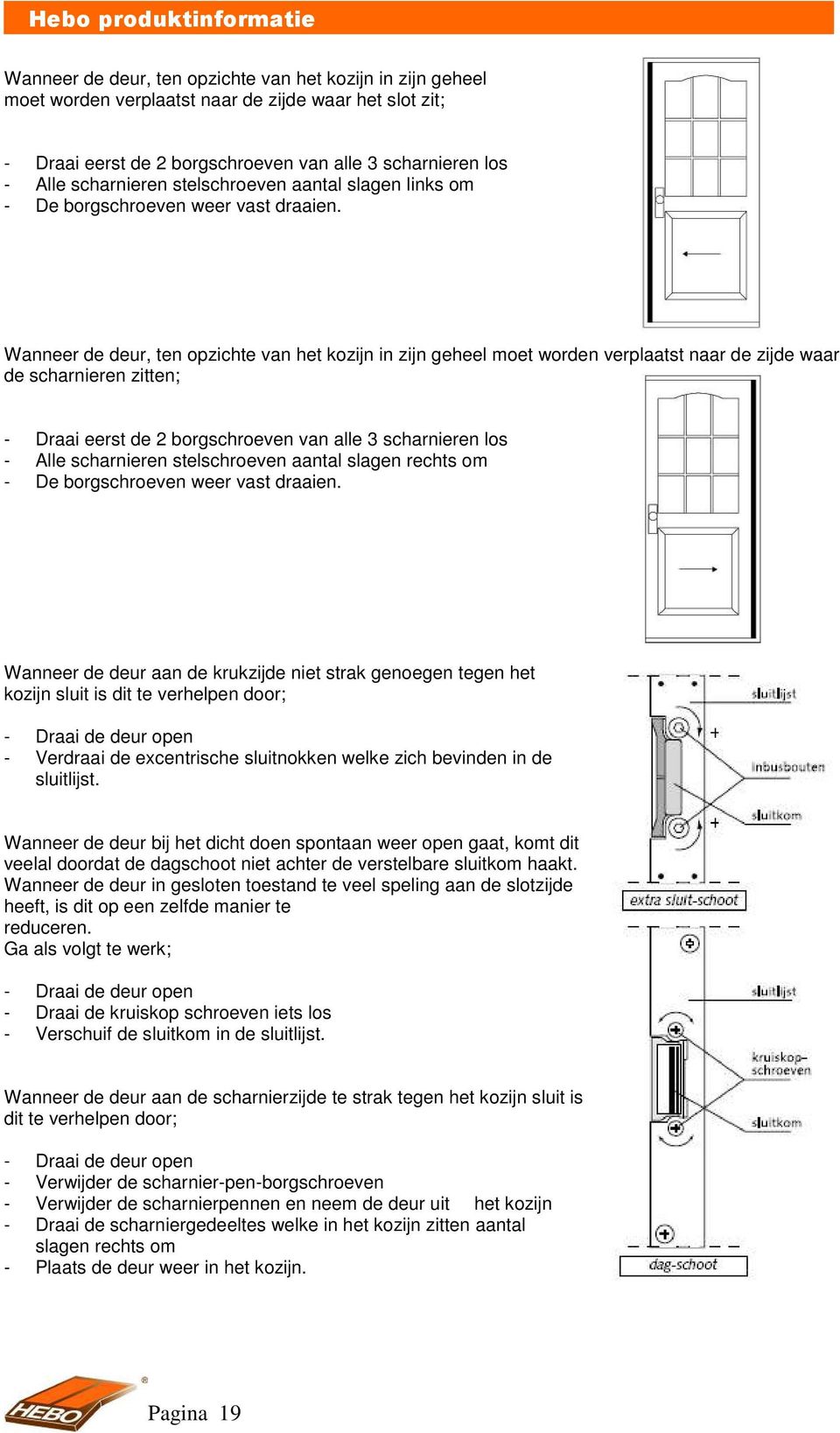 Wanneer de deur, ten opzichte van het kozijn in zijn geheel moet worden verplaatst naar de zijde waar de scharnieren zitten; - Draai eerst de 2 borgschroeven van alle 3 scharnieren los - Alle