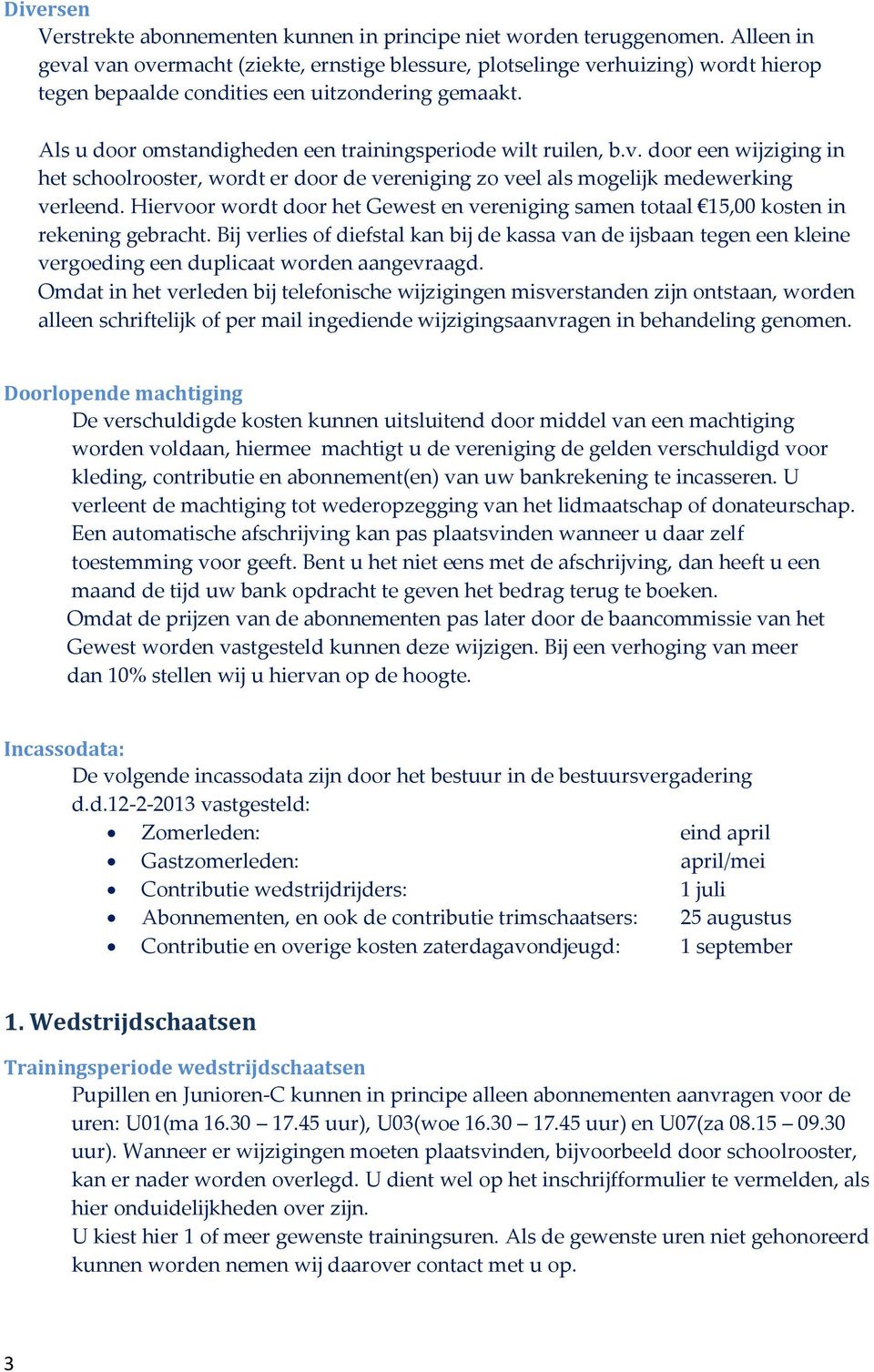 Als u door omstandigheden een trainingsperiode wilt ruilen, b.v. door een wijziging in het schoolrooster, wordt er door de vereniging zo veel als mogelijk medewerking verleend.