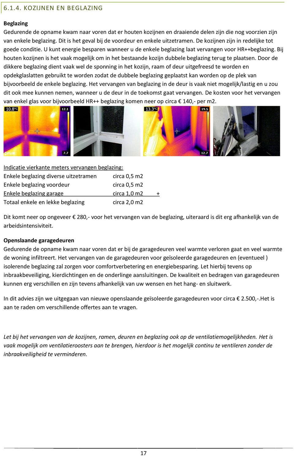 Bij houten kozijnen is het vaak mogelijk om in het bestaande kozijn dubbele beglazing terug te plaatsen.