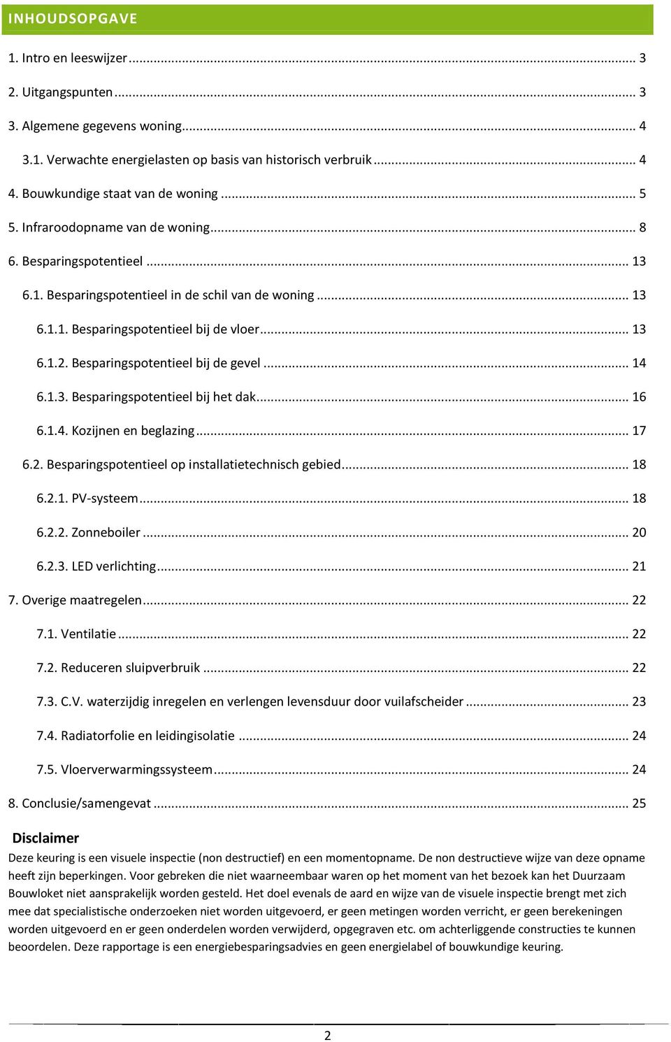 Besparingspotentieel bij de gevel... 14 6.1.3. Besparingspotentieel bij het dak... 16 6.1.4. Kozijnen en beglazing... 17 6.2. Besparingspotentieel op installatietechnisch gebied... 18 6.2.1. PV-systeem.