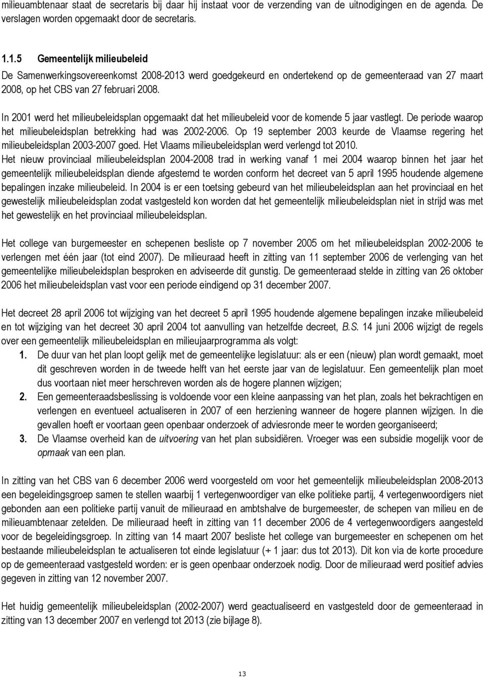 In 2001 werd het milieubeleidsplan opgemaakt dat het milieubeleid voor de komende 5 jaar vastlegt. De periode waarop het milieubeleidsplan betrekking had was 2002-2006.