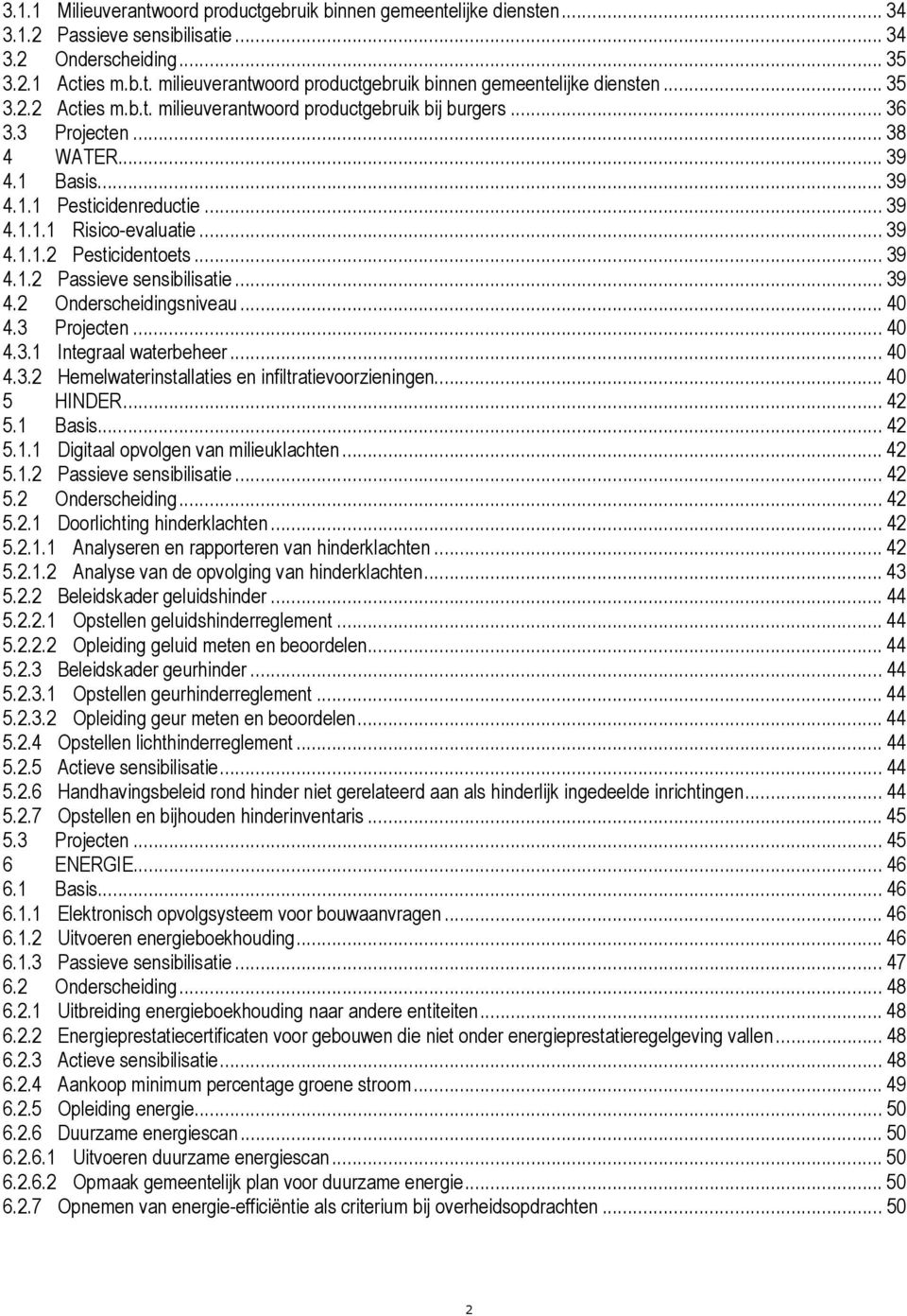 .. 39 4.1.2 Passieve sensibilisatie... 39 4.2 Onderscheidingsniveau... 40 4.3 Projecten... 40 4.3.1 Integraal waterbeheer... 40 4.3.2 Hemelwaterinstallaties en infiltratievoorzieningen... 40 5 HINDER.