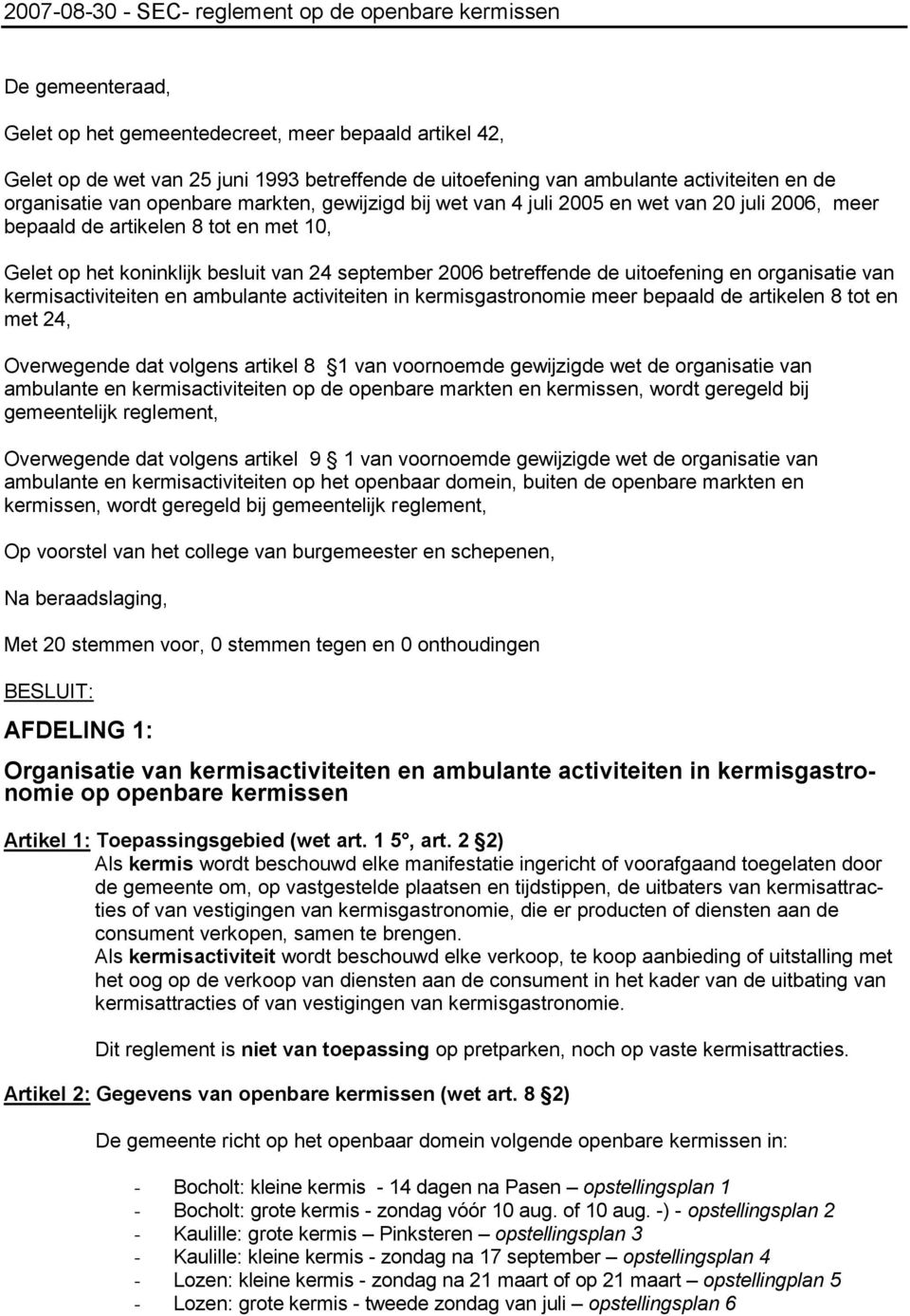 september 2006 betreffende de uitoefening en organisatie van kermisactiviteiten en ambulante activiteiten in kermisgastronomie meer bepaald de artikelen 8 tot en met 24, Overwegende dat volgens