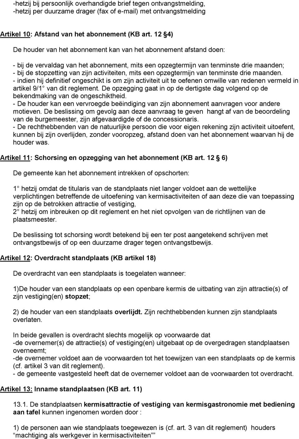 activiteiten, mits een opzegtermijn van tenminste drie maanden. - indien hij definitief ongeschikt is om zijn activiteit uit te oefenen omwille van redenen vermeld in artikel 9/1 van dit reglement.