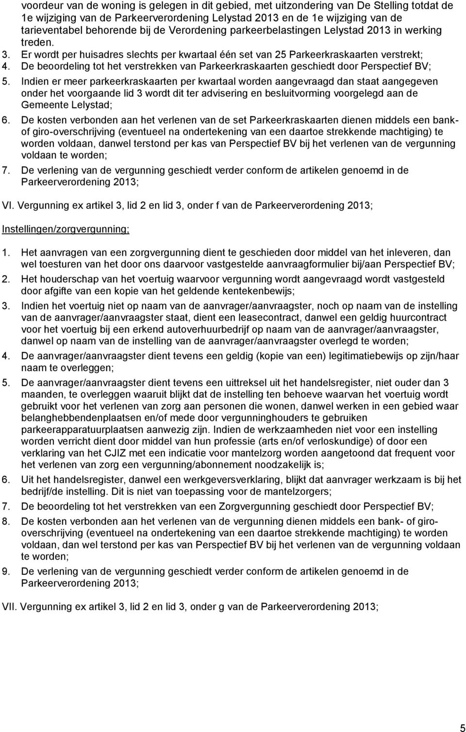 De beoordeling tot het verstrekken van Parkeerkraskaarten geschiedt door Perspectief BV; 5.